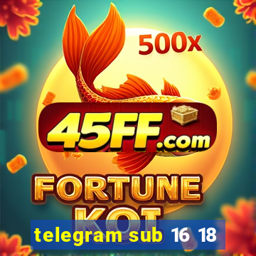 telegram sub 16 18